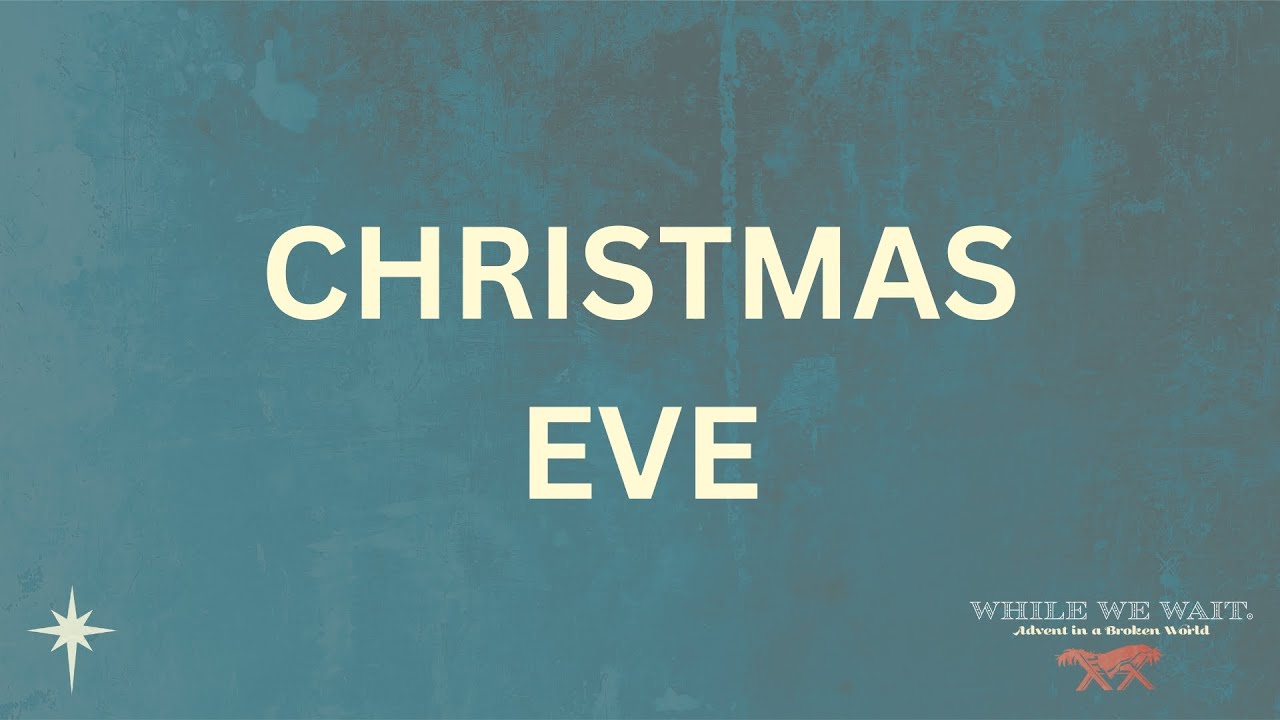 Christmas Eve 2025 -- While We Wait: Advent in a Broken World