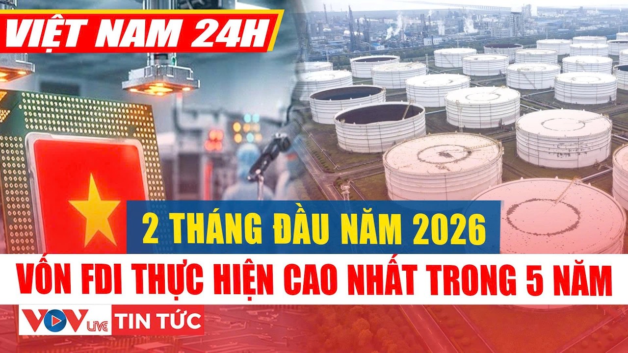 2 tháng đầu năm 2026, vốn FDI thực hiện đạt 3,21 tỉ USD cao nhất trong 5 năm | VOVLive
