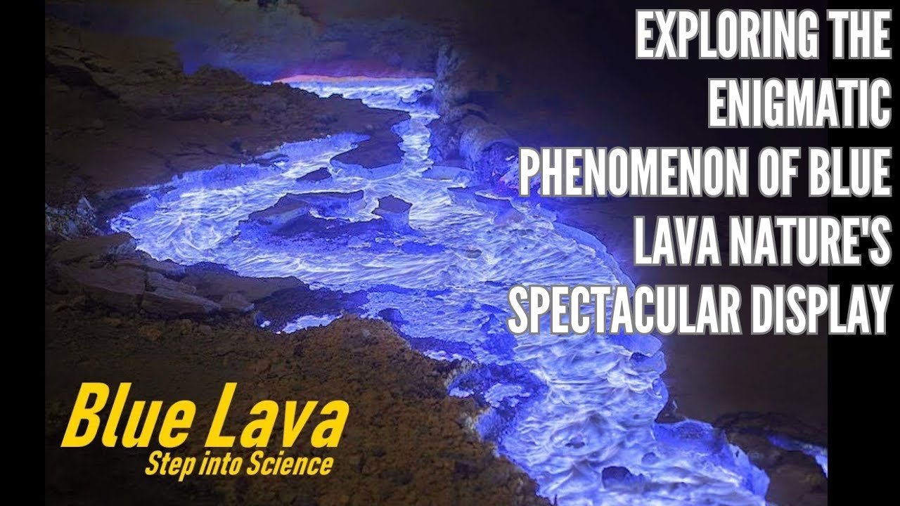 Exploring the Enigmatic Phenomenon of Blue Lava Nature's Spectacular Display