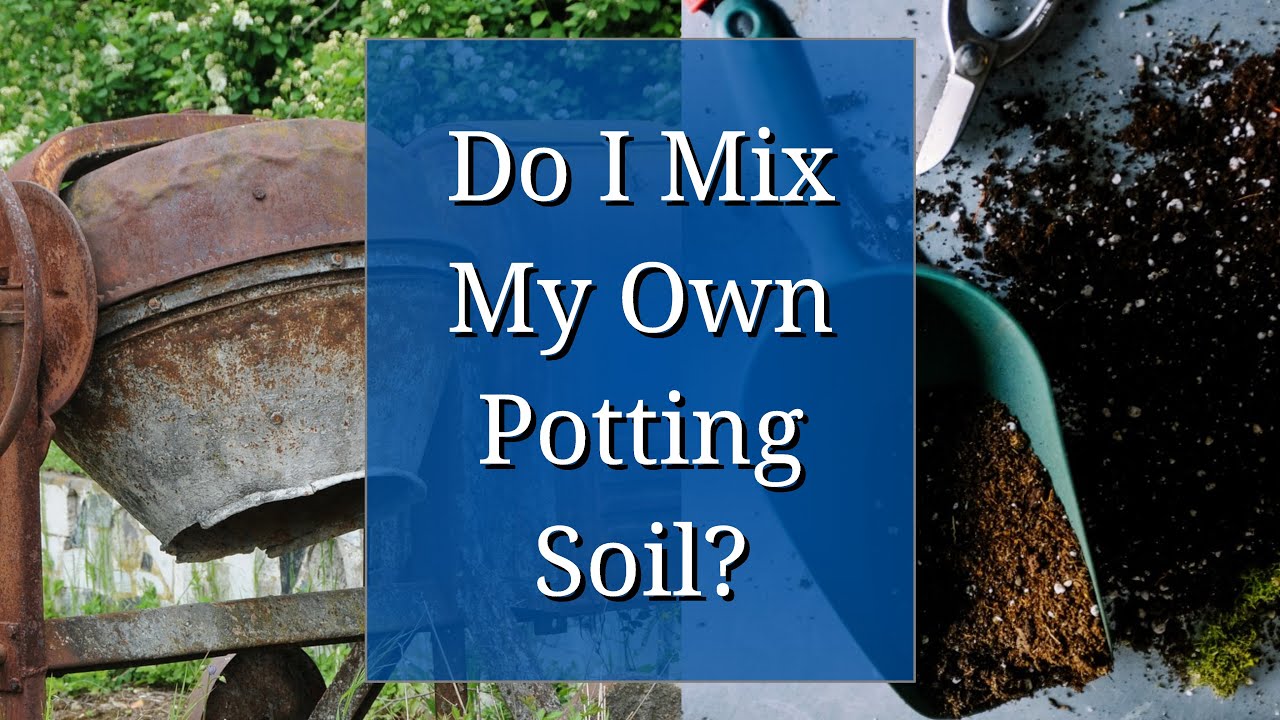 Do I Mix My Own Potting Soil?