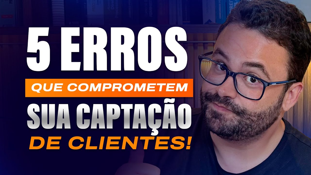 5 Erros Que Comprometem Sua Captação de Clientes na Advocacia