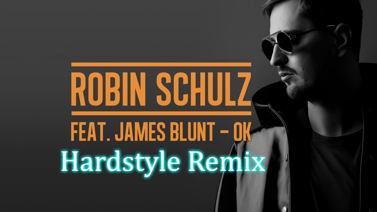 Robin Schulz – OK (feat. James Blunt) Hardstyle Remix