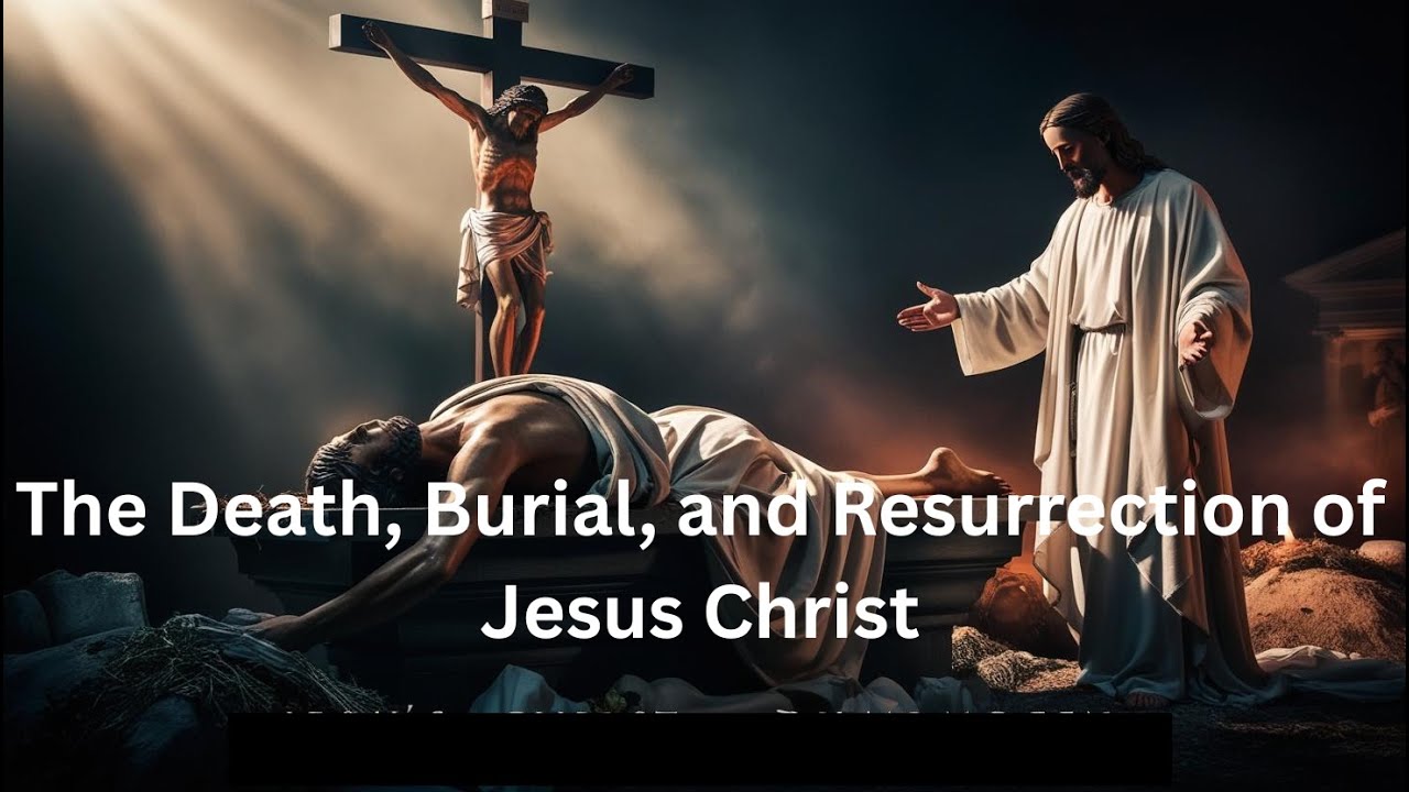 The Death, Burial, and Resurrection of Jesus Christ