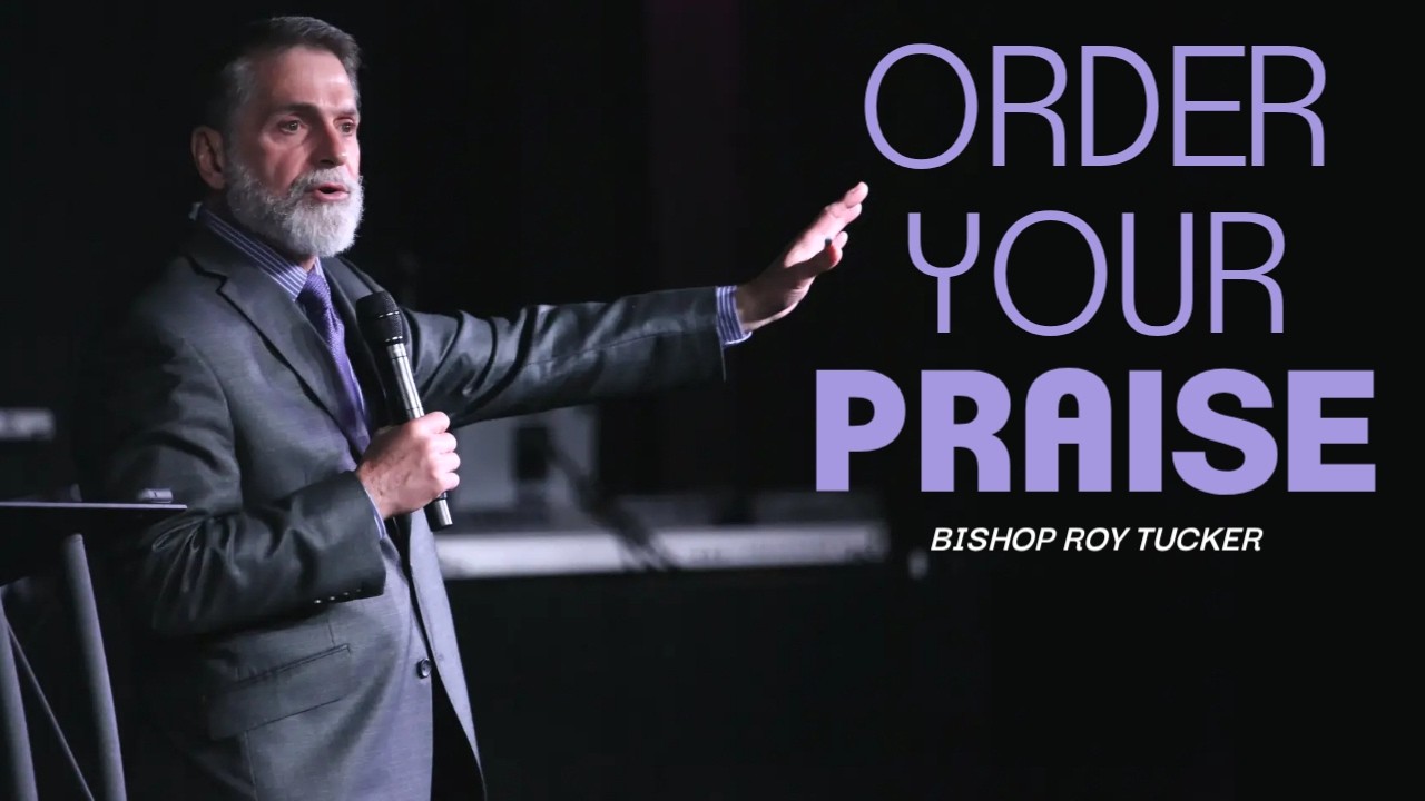 Order Your Praise | Bishop Roy Tucker