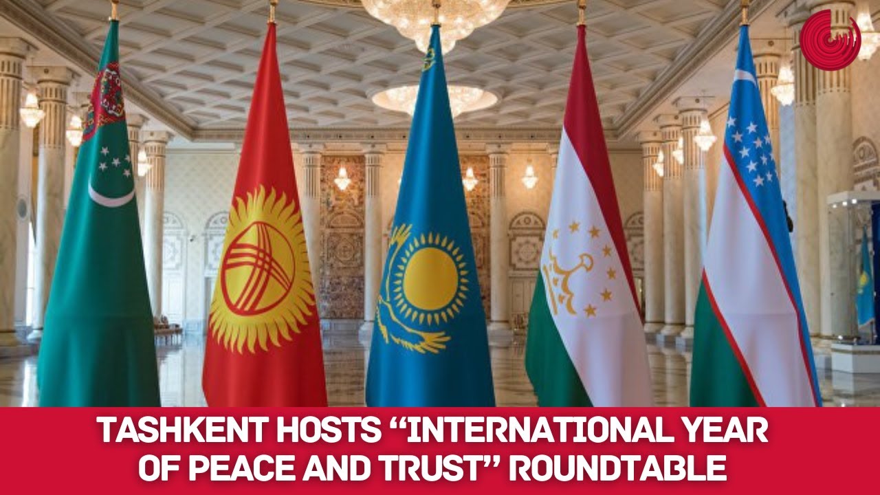 TASHKENT HOSTS &ldquo;INTERNATIONAL YEAR OF PEACE AND TRUST&rdquo; ROUNDTABLE