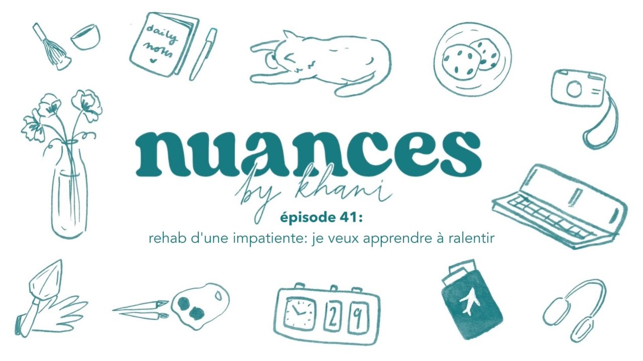 nuances by khani - rehab d'une impatiente: je veux apprendre à ralentir (épi. 41)