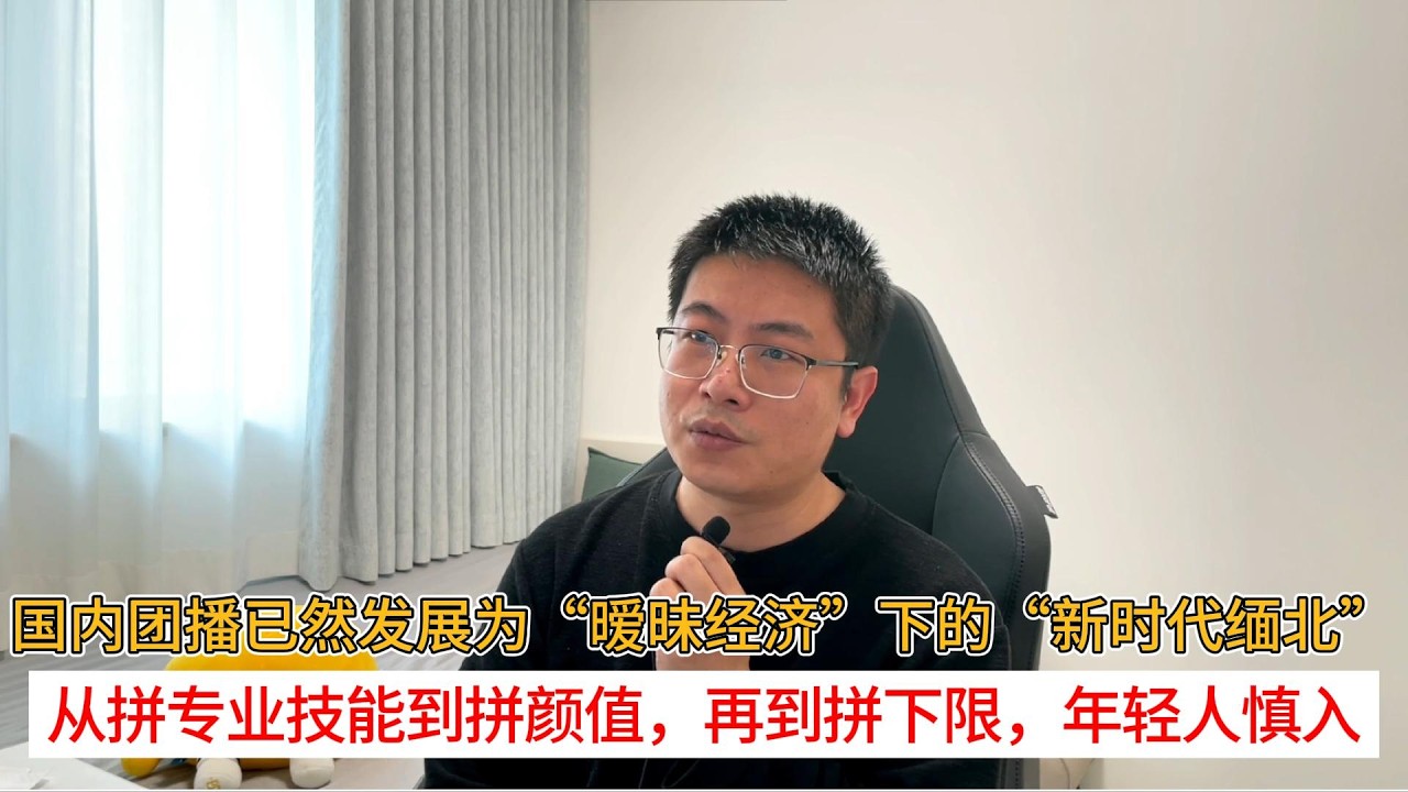 国内团播已然发展为&ldquo;暧昧经济&rdquo;下的&ldquo;新时代缅北&rdquo;；从拼专业技能到拼颜值，再到拼下限，年轻人慎入