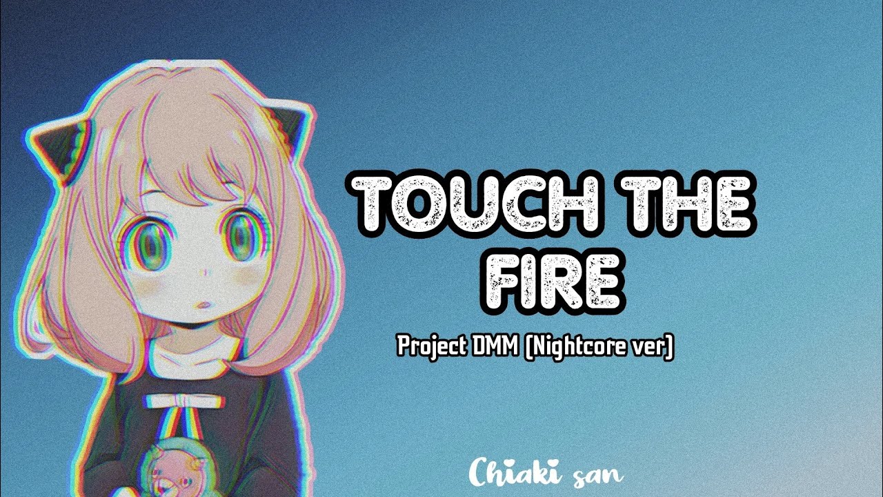 Project DMM ★ Touch the Fire [nightcore ver]