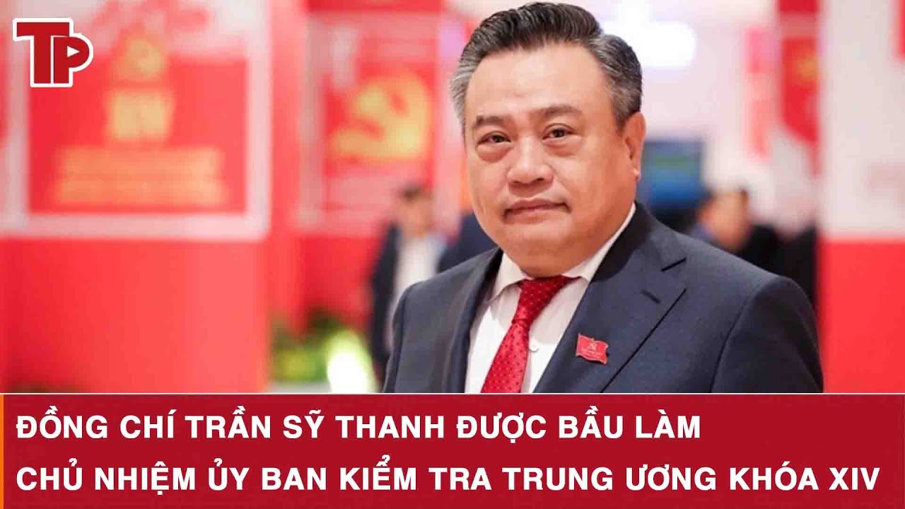 Đồng chí Trần Sỹ Thanh được bầu làm Chủ nhiệm Ủy ban Kiểm tra Trung ương khóa XIV