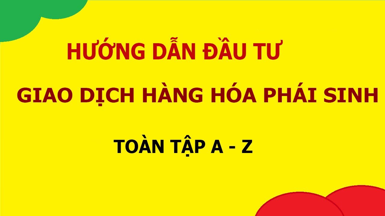Hướng dẫn giao dịch h&agrave;ng h&oacute;a ph&aacute;i sinh từ A - Z