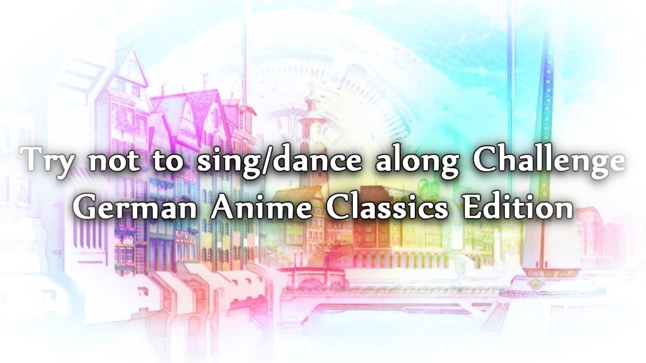 Try not to sing/dance along Challenge [German Anime Classics Edition]
