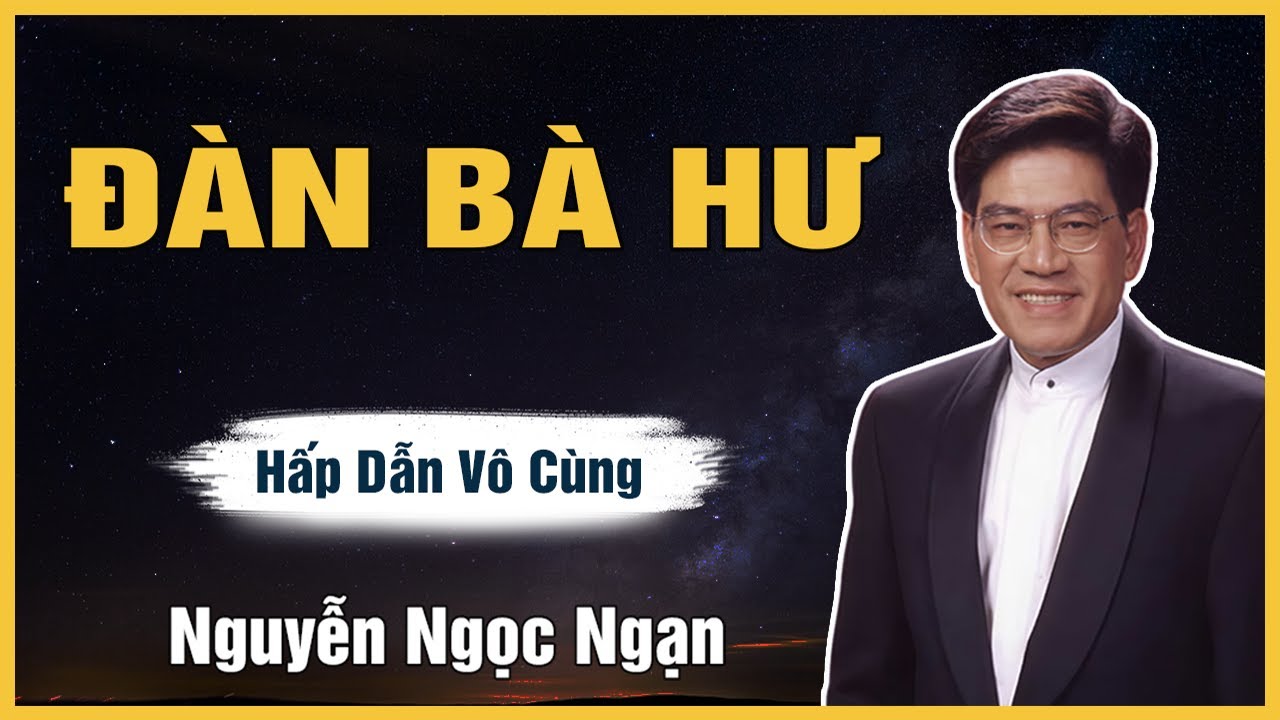 Truyện Hay Nguyễn Ngọc Ngạn - ĐÀN BÀ HƯ - Đọc Truyện Đêm Khuya Êm Dịu Dễ Ngủ Mới Nhất