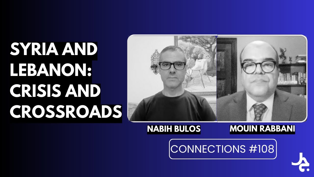 Syria and Lebanon: Crisis and Crossroads w/ Nabih Bulos | Connections with Mouin Rabbani #108