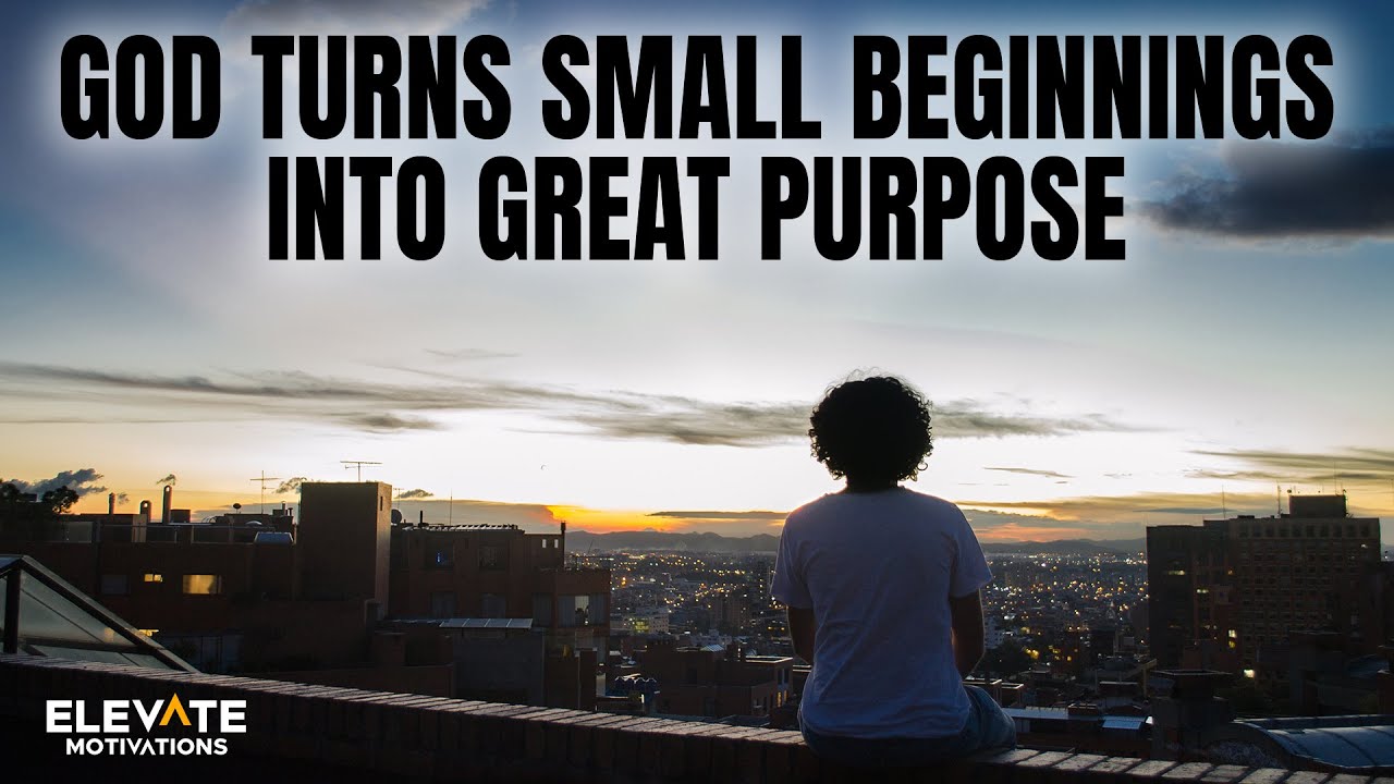 God Turns Small Beginnings Into Great Purpose | Christian Motivation