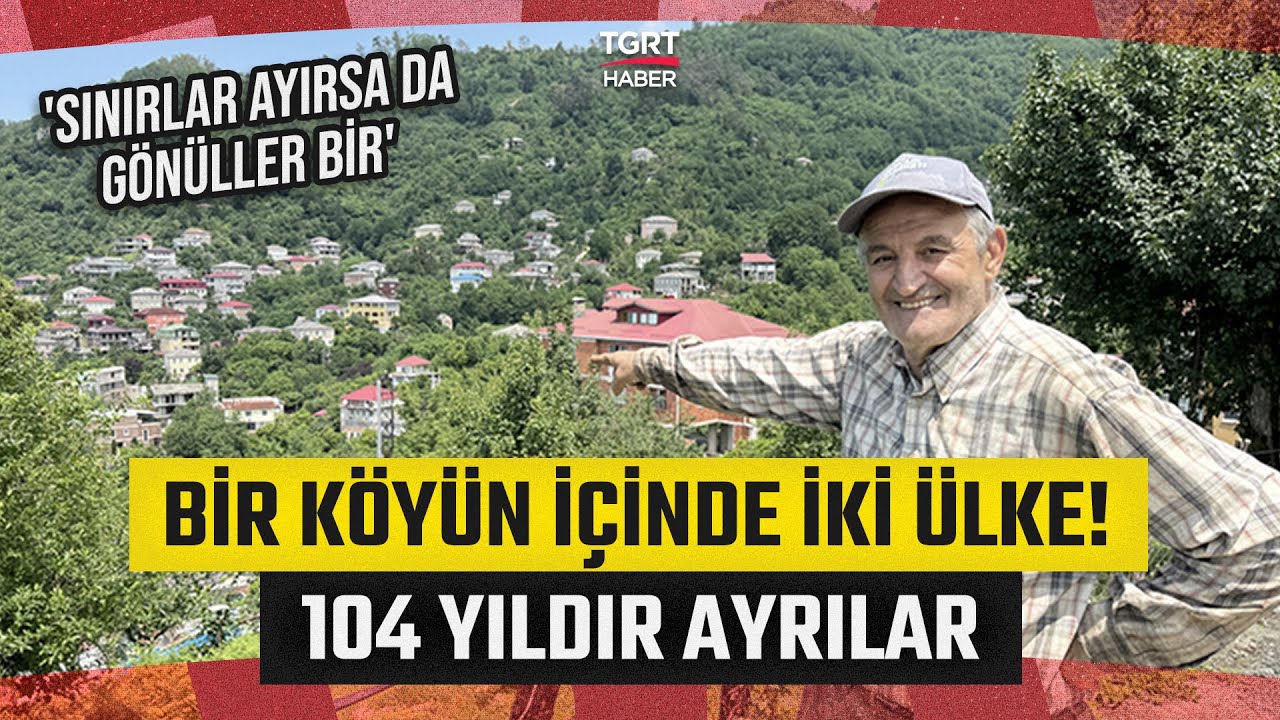 Bir K&ouml;y&uuml;n İ&ccedil;inde İki &Uuml;lke: Akrabalar 104 Yıldır Ayrılar  - TGRt Haber