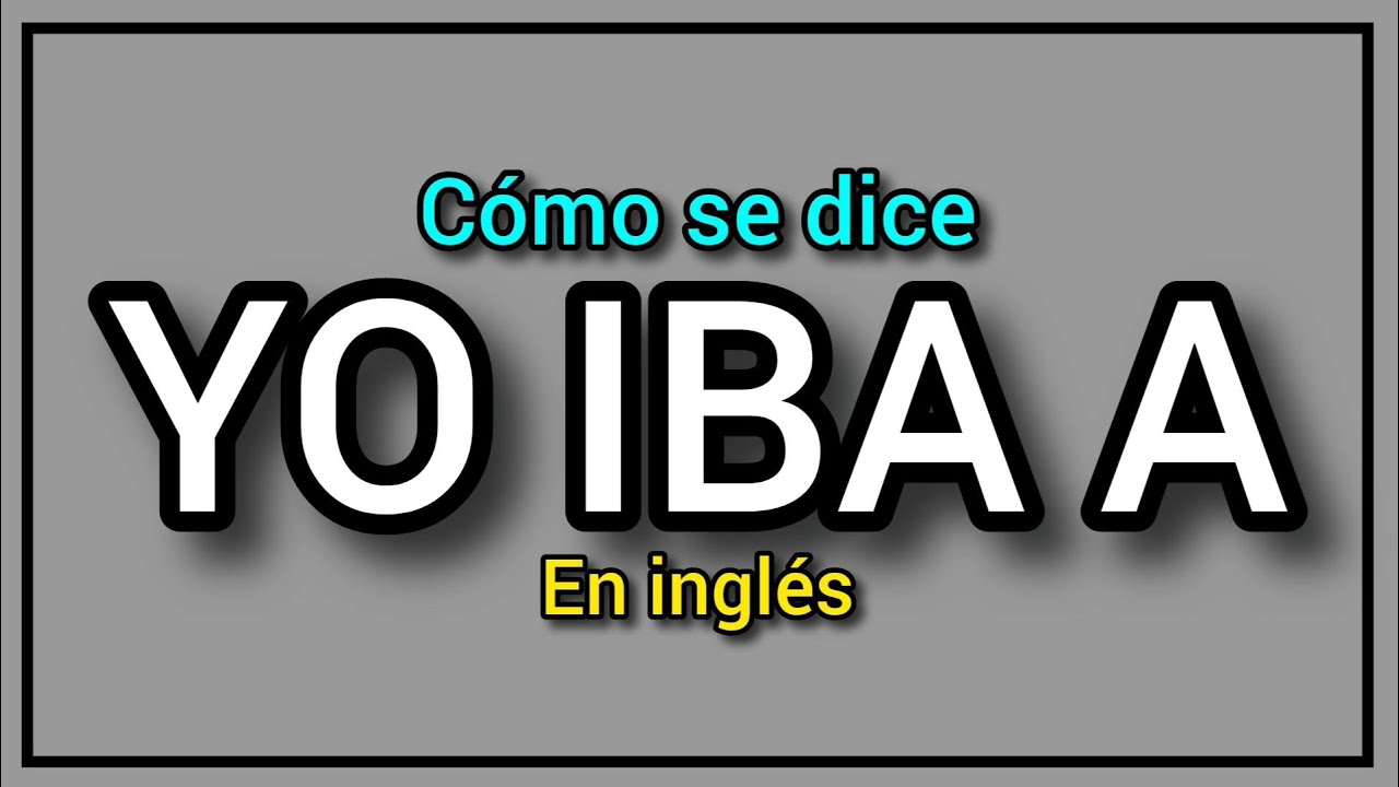 ¿Cómo se dice YO IBA A en inglés? 🔥🍕 Ejemplos traducidos al español!