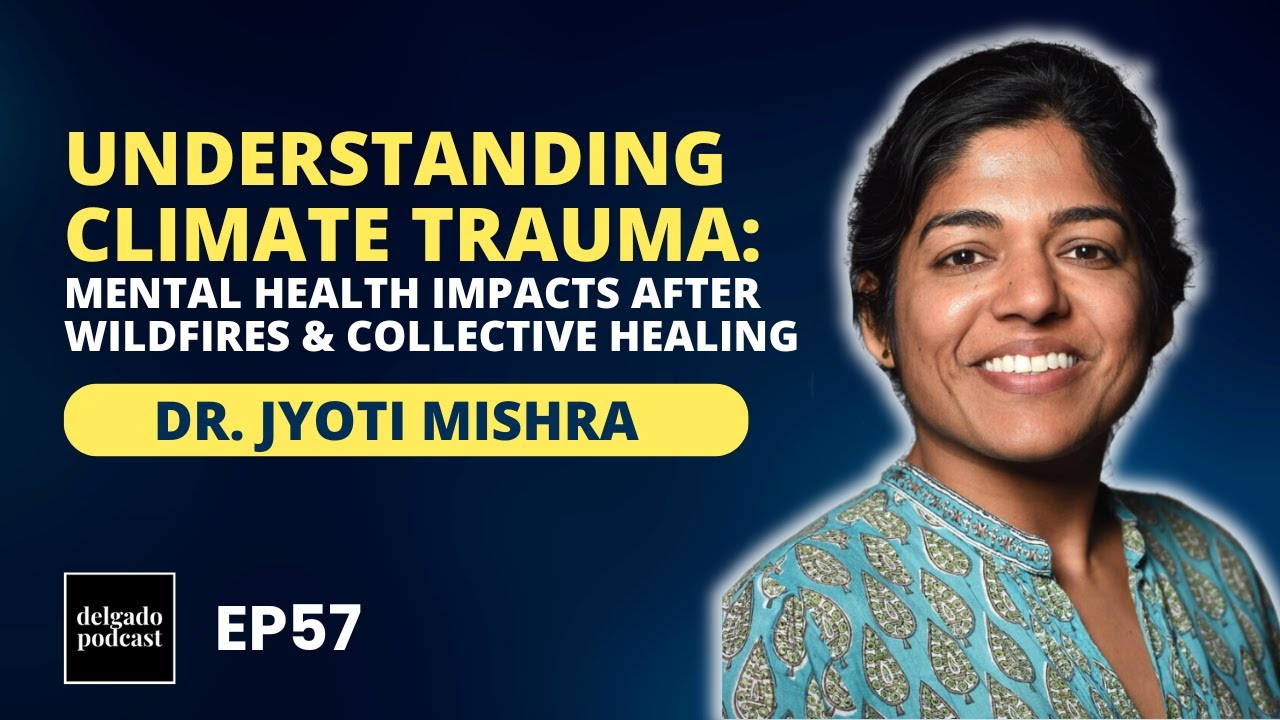 Understanding Climate Trauma: Mental Health Impacts of Wildfires & Collective Healing - Dr. Mishra