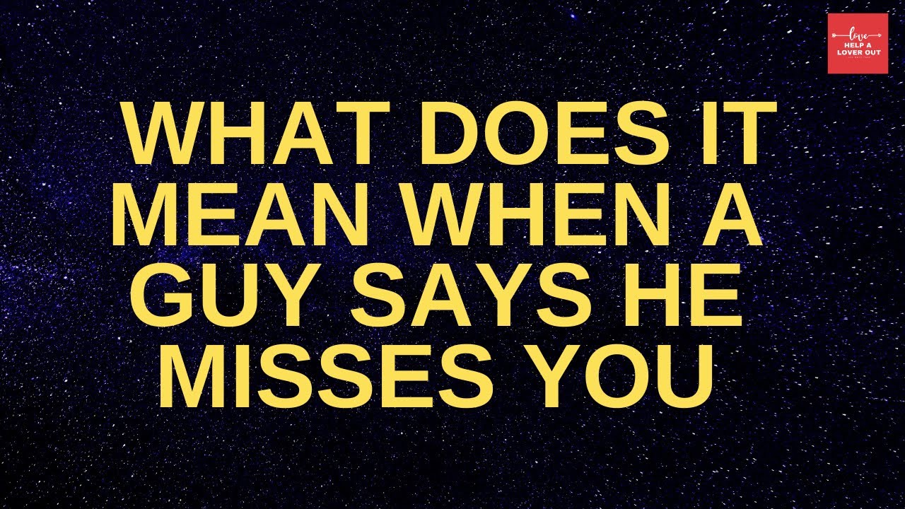 What Does It Mean When A Guy Says He Misses You
