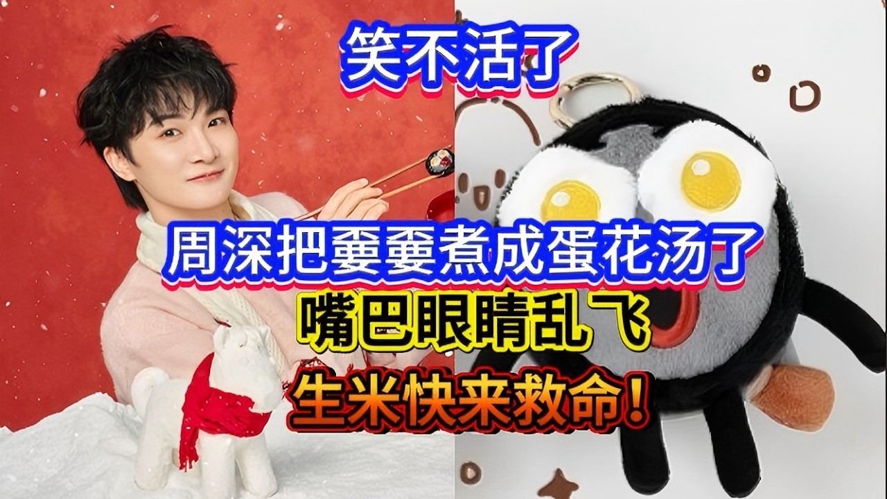 救命！周深把嫑嫑煮了，嘴巴眼睛乱飞！生米快来救命！哈哈Charlie Zhou Shen cooked Biao Biao into egg drop soup#zhoushen #周深