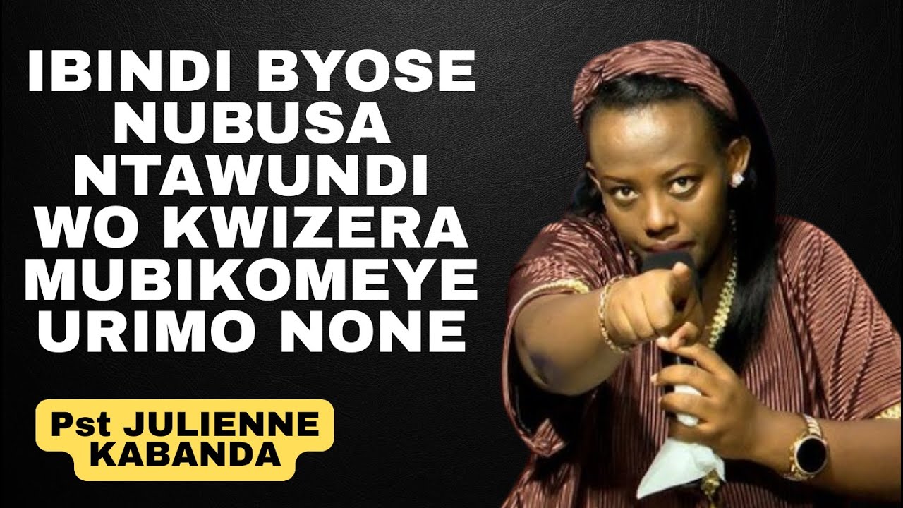 IBINDI BYOSE NUBUSA NTAWUNDI WO KWIZERA MUBIKOMEYE URIMO -- Inyigisho NZIZA na Pst JULIENNE KABANDA
