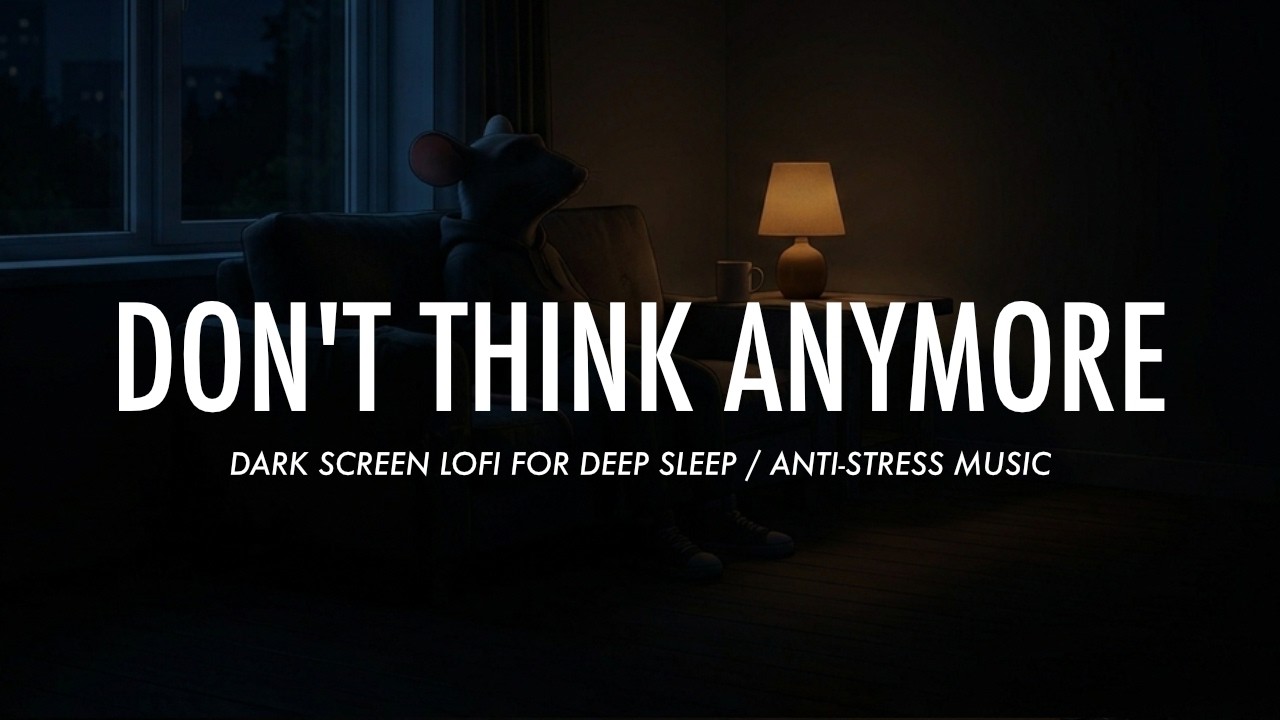 Don’t Think Anymore. Just Listen.  — Dark Screen LoFi for Sleep & Heavy Nights