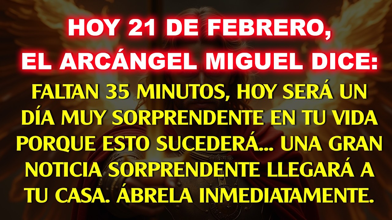 💸 Hoy, 21 de febrero, el Arcángel Miguel dice: Quedan 35 minutos, hoy será muy sorprendente…