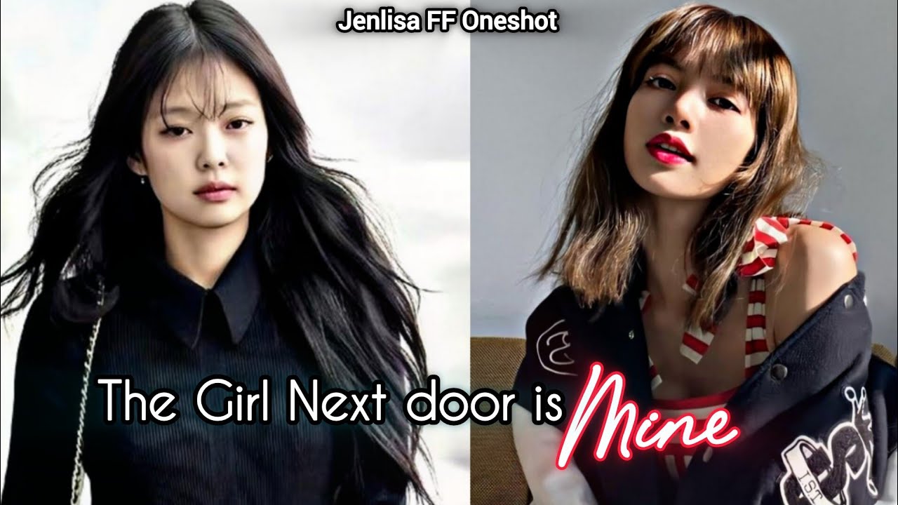 The Girl Next Door is | Mine Jenlisa FF Oneshot New