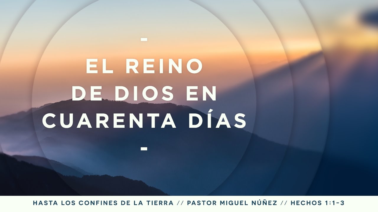 El reino de Dios en cuarenta días - Pastor Miguel Núñez