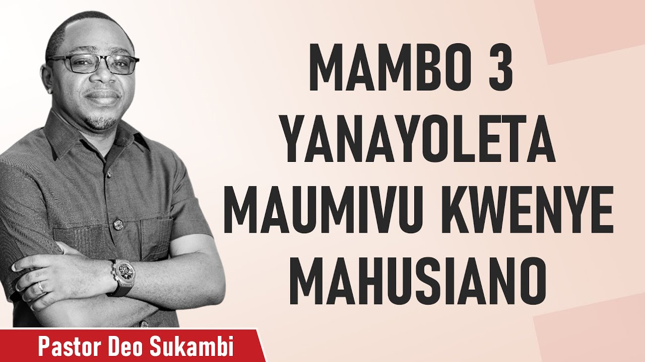 MAMBO 3 YANAYOLETA MAUMIVU KWENYE MAHUSIANO | UPONYAJI WA FAMILIA |  DEO SUKAMBI