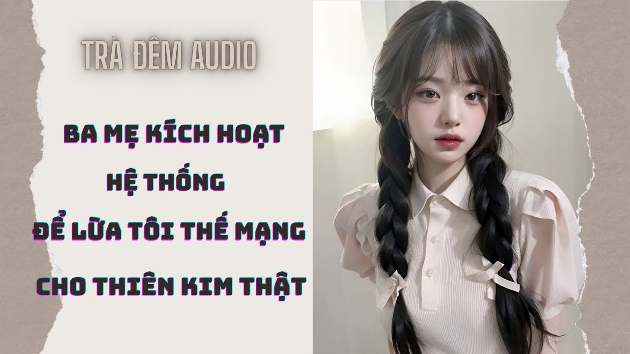 [ FULL ] Ba Mẹ Kích Hoạt Hệ Thống Để Lừa Tôi Thế Mạng Cho Thiên Kim Thật | Trà Đêm Audio