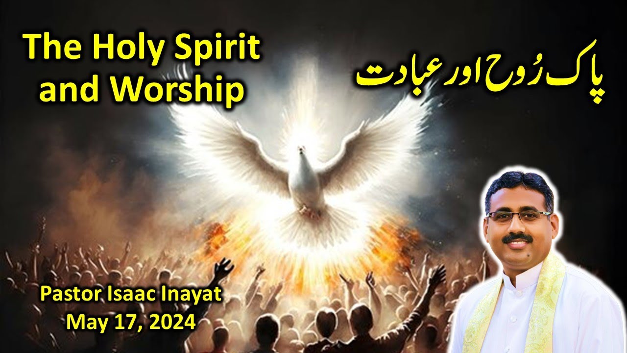The Holy Spirit and Worship - Urdu Sermon by Pastor Isaac Inayat