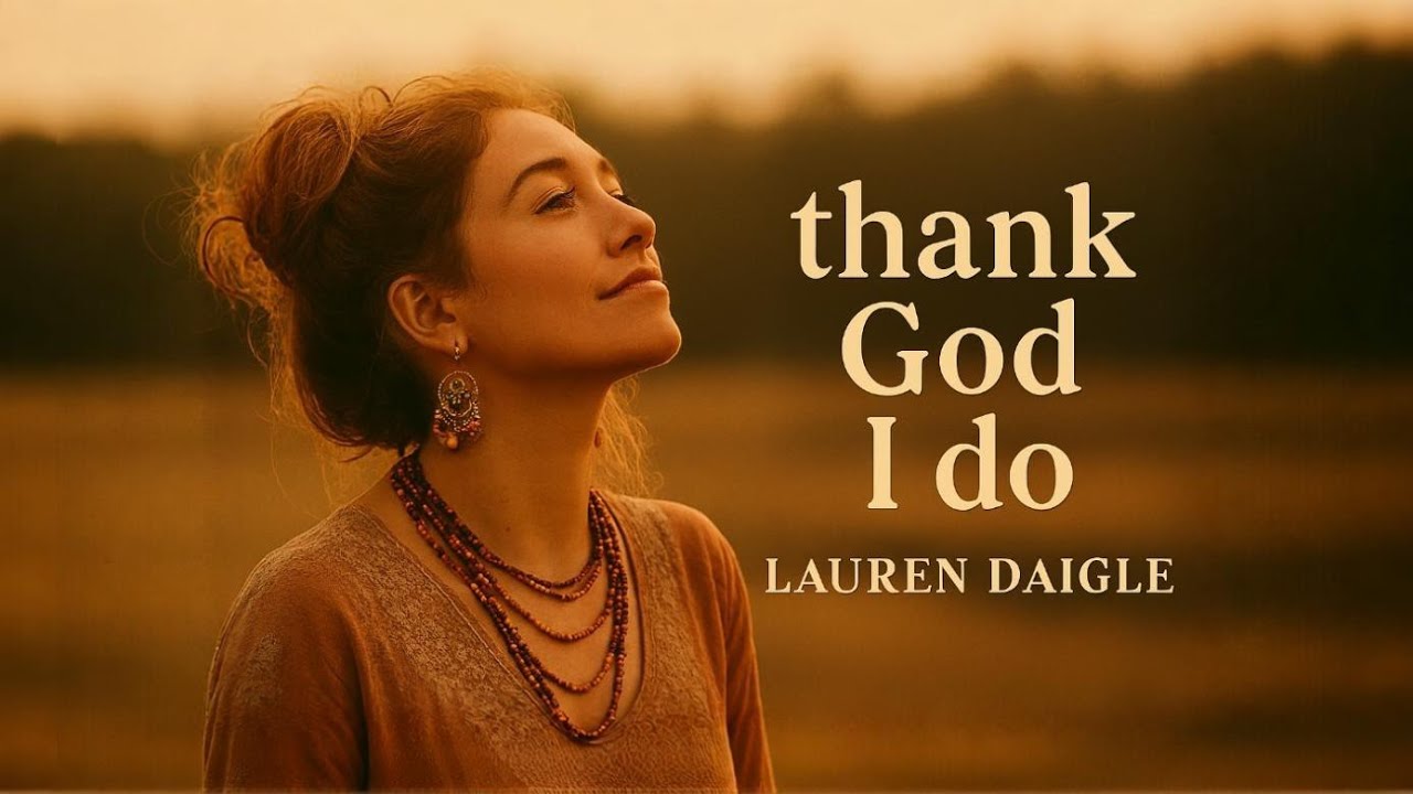  Lauren Daigle ~Thank God I Do 🙏 Emotional Worship Song | Powerful Christian Gospel (Lyrics )✝️2026