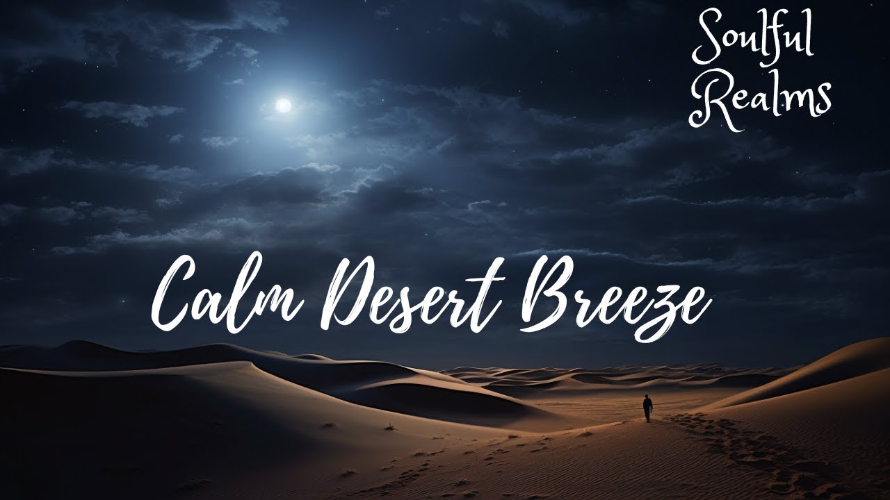 Calm Desert Breeze - Relaxing Music for Deep Sleep, Calm and Meditation
