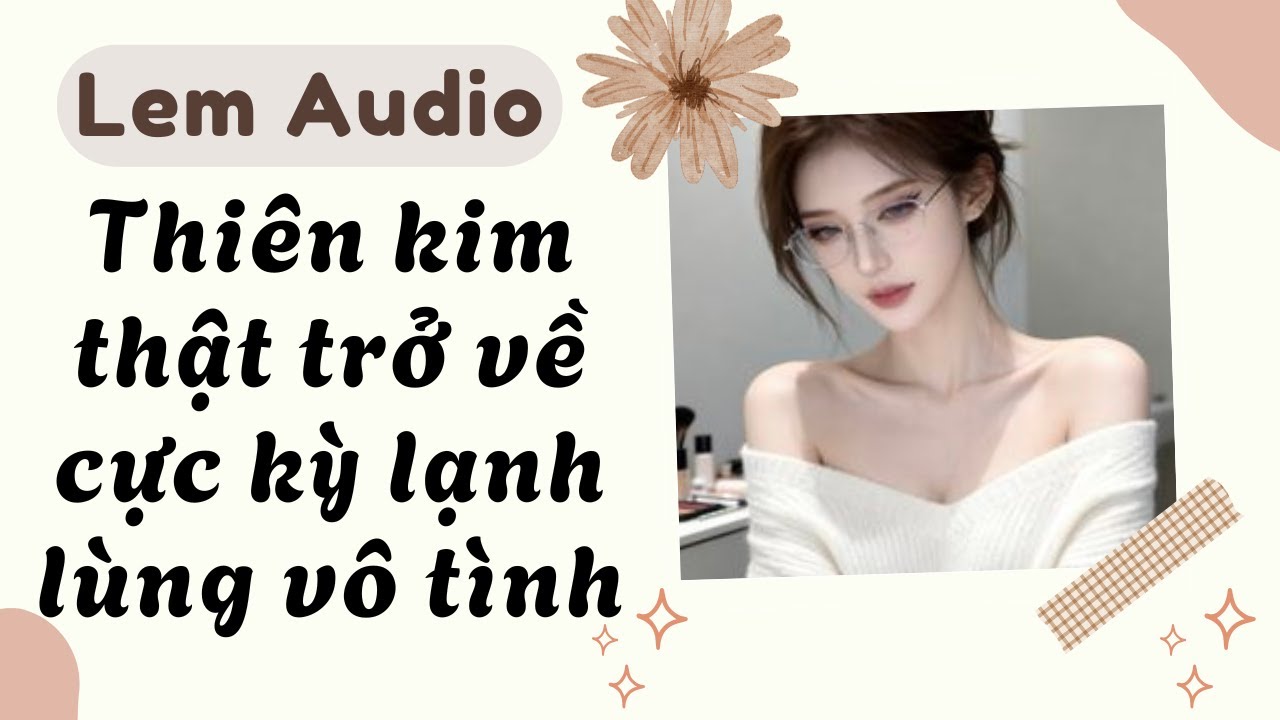 Full audio | Thiên kim thật trở về cực kỳ lạnh lùng vô tình | Lem Audio 