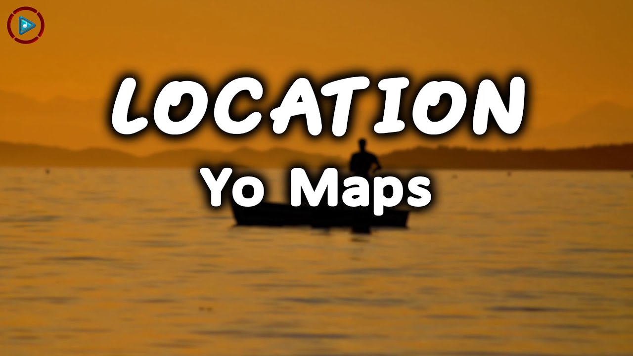Yo Maps - Location (Lyrics)