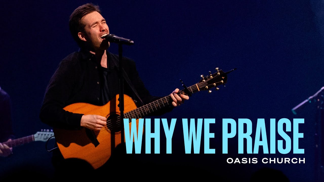 Why We Praise // Oasis Church