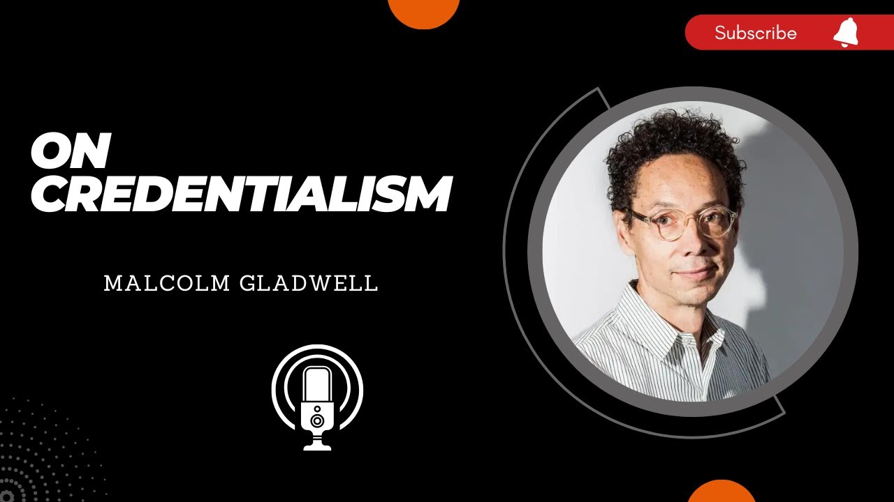 On Credentialism. How We Are Ruining Education. Malcolm Gladwell.