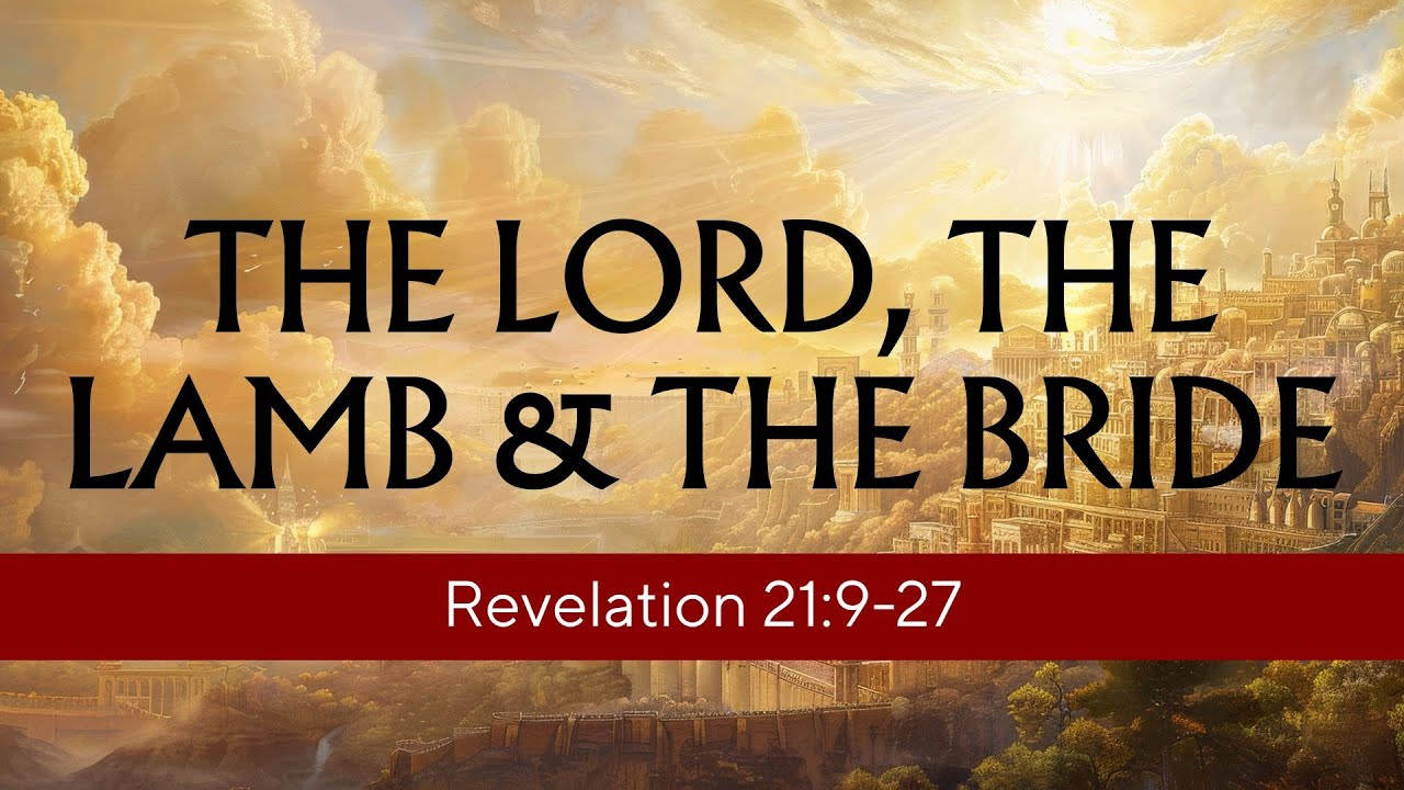 The Lord, the Lamb & the Bride (Revelation 21:9-27)