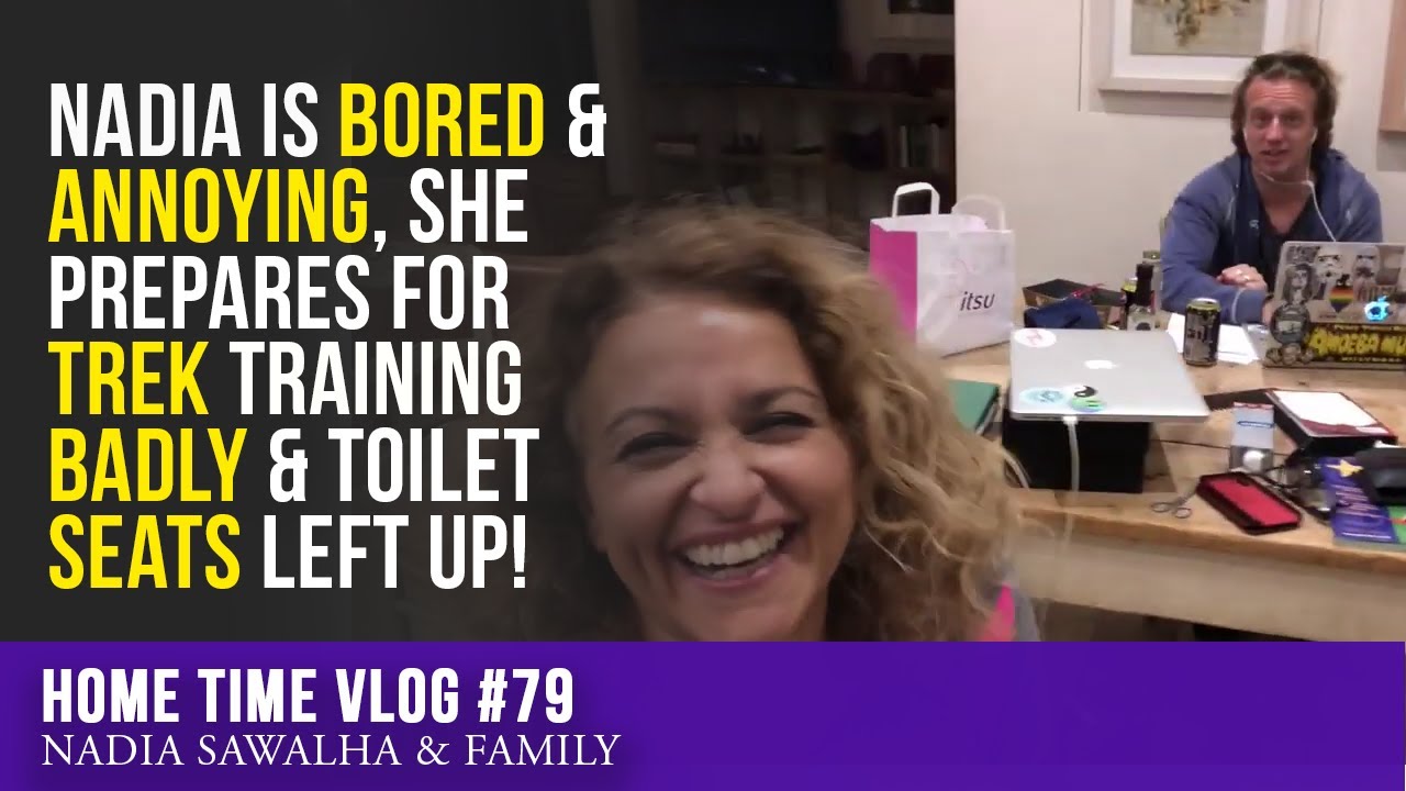Home Time 79 NADIA is BORED & ANNOYING, She PREPARES For TREK Training BADLY & Toilet SEATS Left Up!