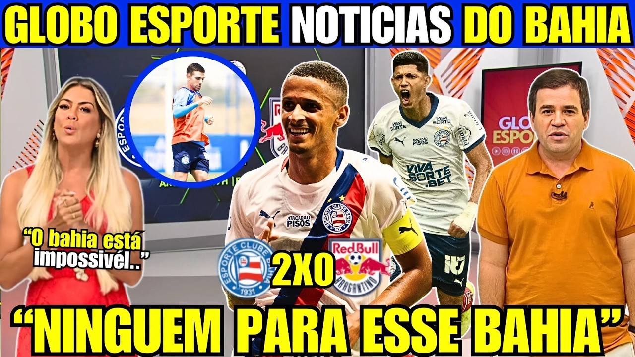 GLOBO ESPORTE! TUDO SOBRE BAHIA 2x0 RED BULL BRAGANTINO E BAIXA PARA O PRÓXIMO JOGO!