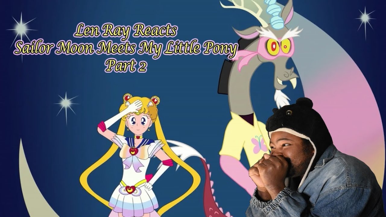 Len Ray Reacts to Sailor Moon Meets My Little Pony PART 2