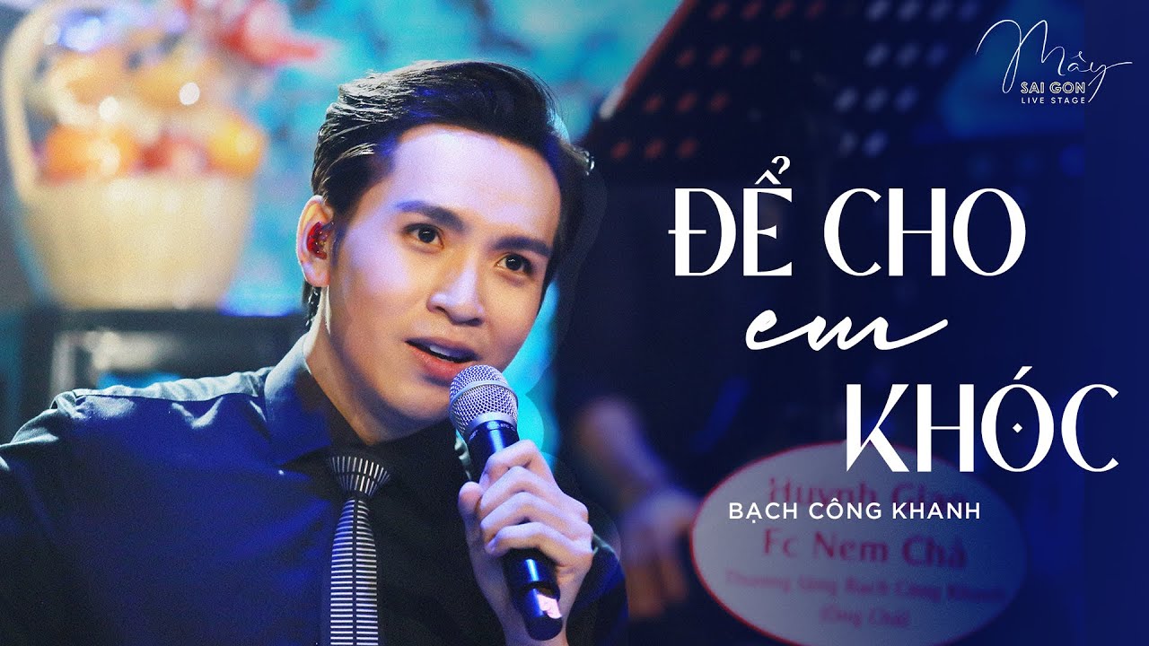 Để Cho Em Khóc | Bạch Công Khanh || Live at Mây Saigon Live Stage