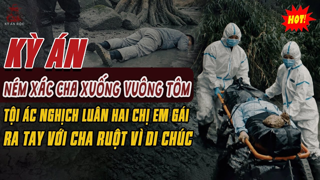 🚨Kỳ Án Trung Quốc: TỘI ÁC Hai Chị Em Gái Ra Tay Với Cha Ruột Ném Xác Xuống Vuông Tôm Vì Tờ Di Chúc