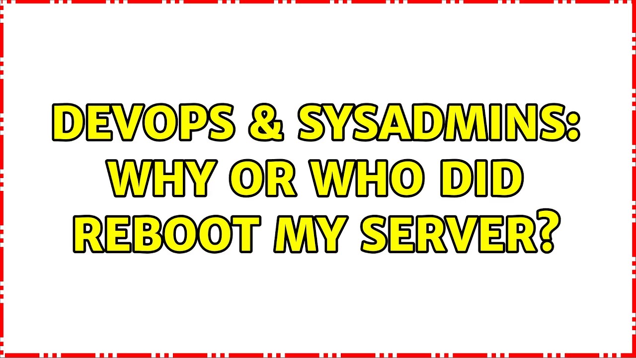 DevOps & SysAdmins: Why or who did reboot my server?
