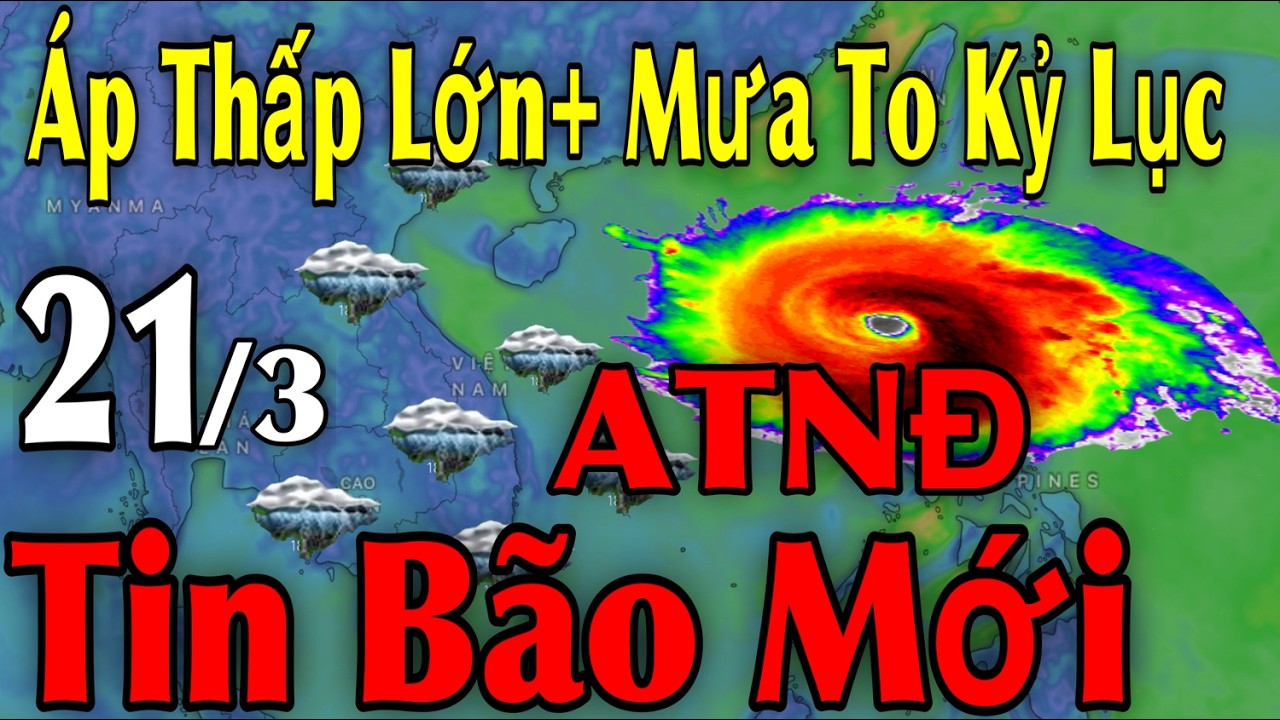 Áp Thấp Lớn Mưa To Kỷ Lục Tin Bão Mới | Dự Báo thời tiết ngày 21/3 | thời tiết 10 Ngày Tới