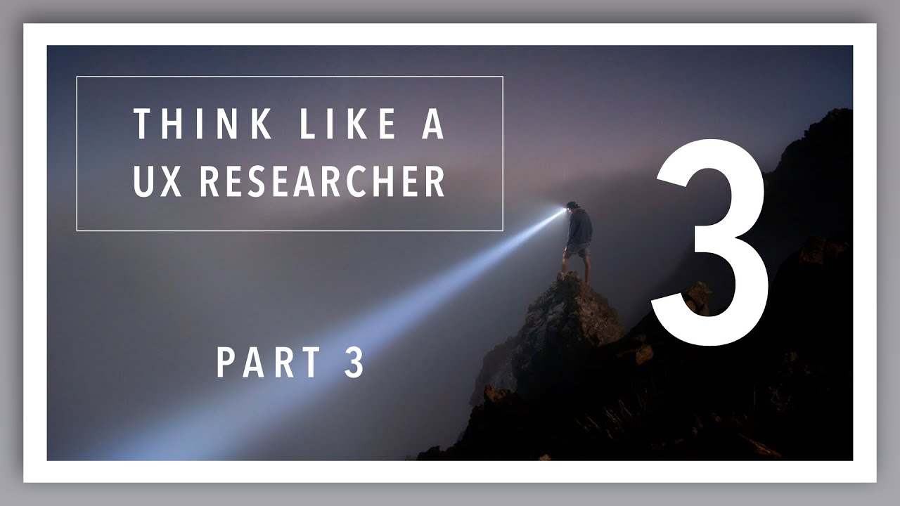 Think Like a UX Researcher: Video 3/6