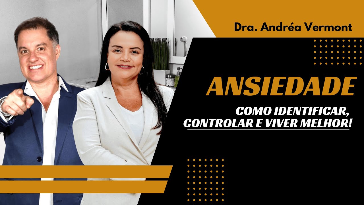 Ansiedade: Como Identificar, Controlar e Viver Melhor! Dra. Andrea Vermont