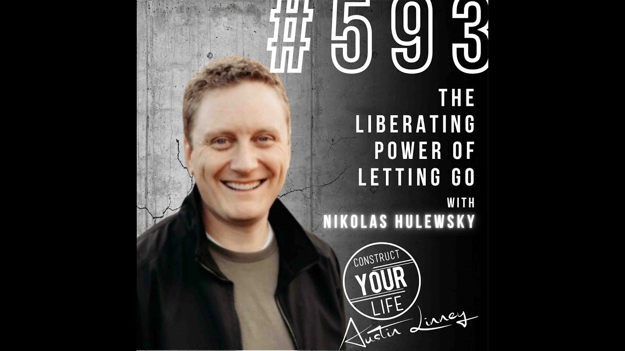 The liberating power of letting go with Nikolas Hulewsky | Construct your life #593