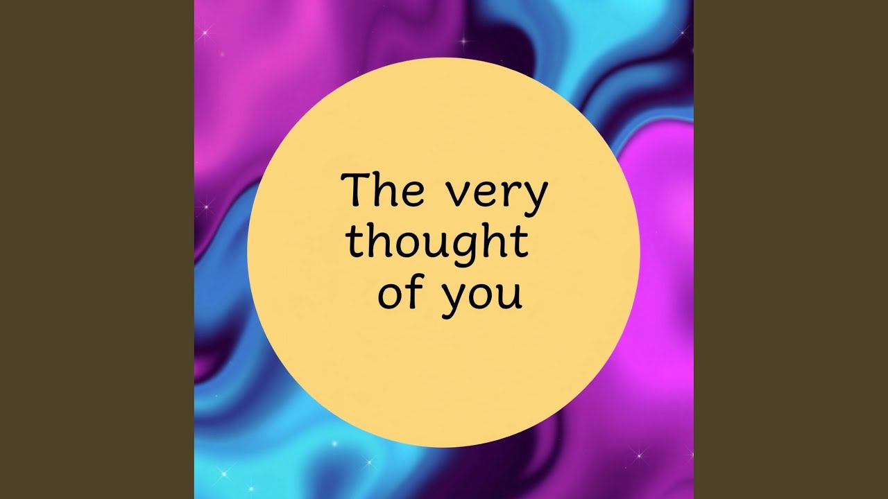 The very thought of you