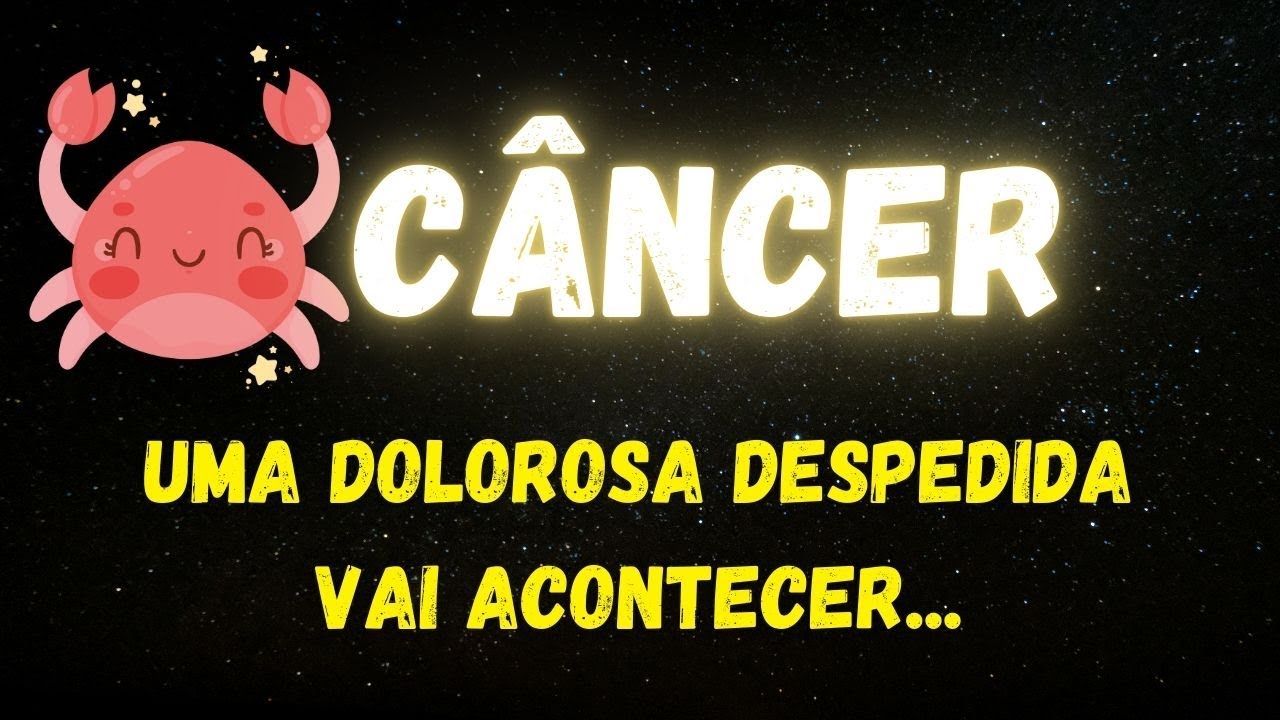 ♋️CÂNCER😢UMA DOLOROSA DESPEDIDA VAI ACONTECER...